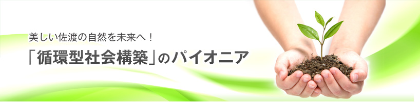美しい佐渡の自然を未来へ！「循環型社会構築」のパイオニア